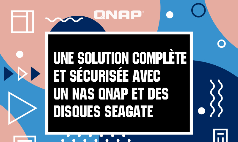 Une solution complète et sécurisée avec un NAS QNAP et des disques Seagate