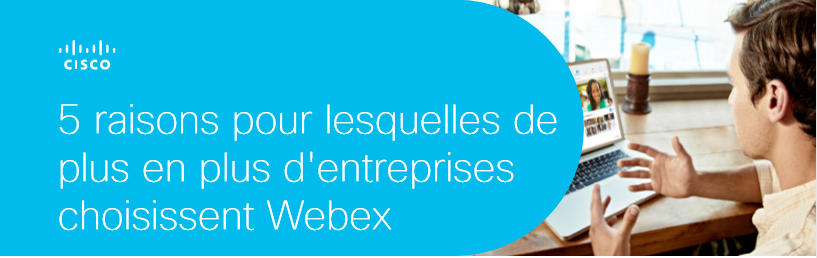 5 raisons pour lesquelles de plus en plus d'entreprises choisissent Webex